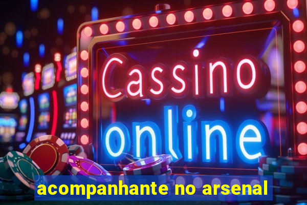 acompanhante no arsenal