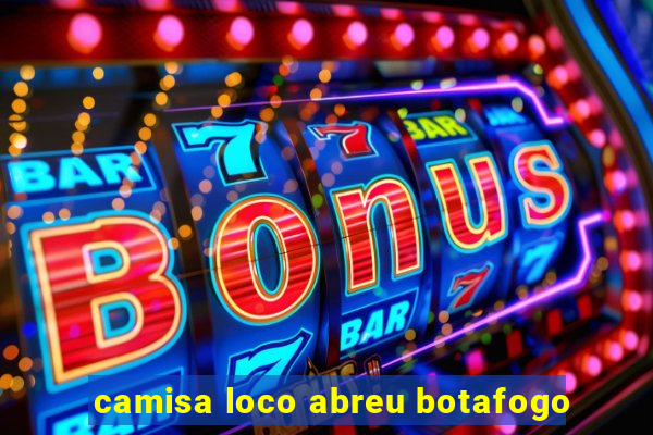 camisa loco abreu botafogo