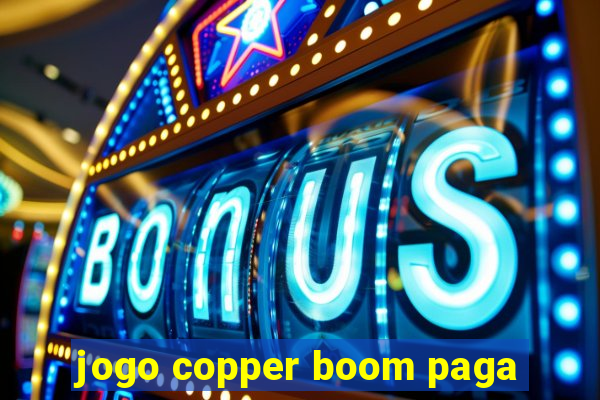 jogo copper boom paga