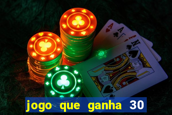 jogo que ganha 30 reais no cadastro