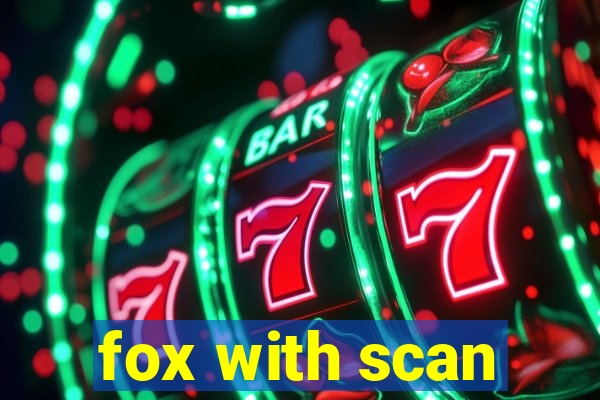 fox with scan