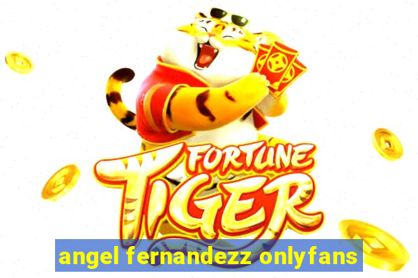 angel fernandezz onlyfans