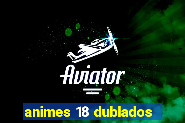 animes 18 dublados