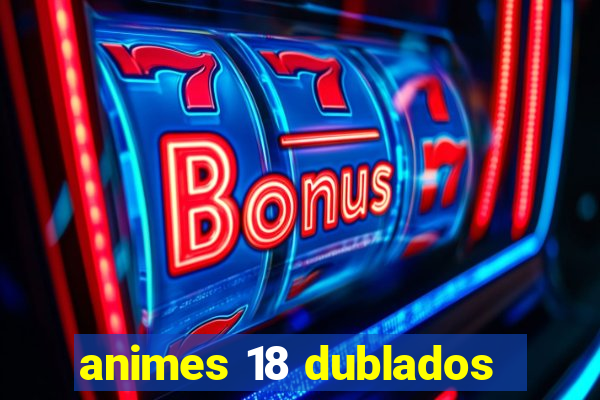 animes 18 dublados