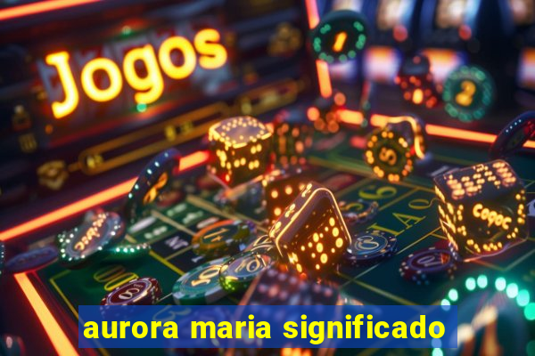 aurora maria significado