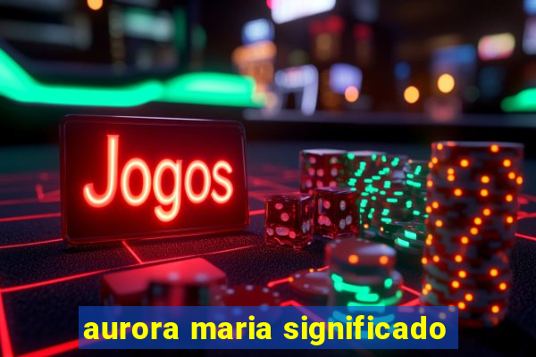 aurora maria significado