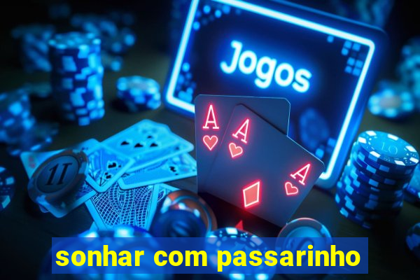 sonhar com passarinho