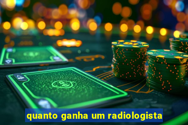 quanto ganha um radiologista
