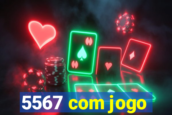 5567 com jogo
