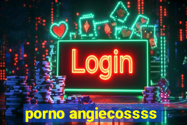 porno angiecossss