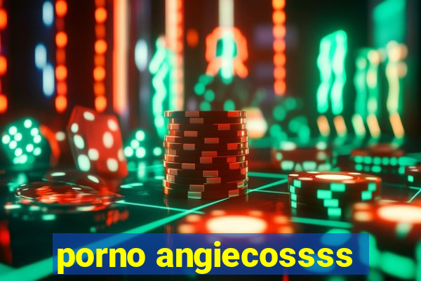 porno angiecossss