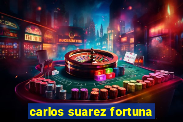 carlos suarez fortuna
