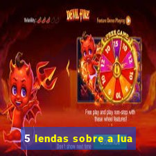 5 lendas sobre a lua