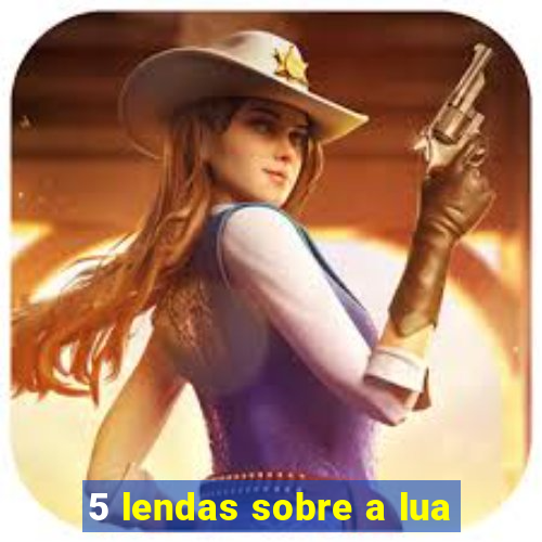 5 lendas sobre a lua