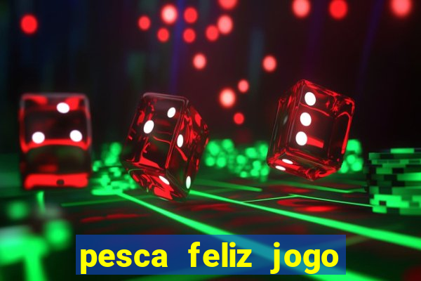 pesca feliz jogo de aposta