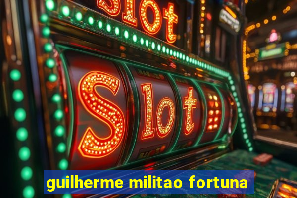 guilherme militao fortuna
