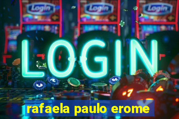 rafaela paulo erome