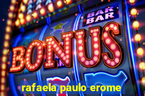 rafaela paulo erome
