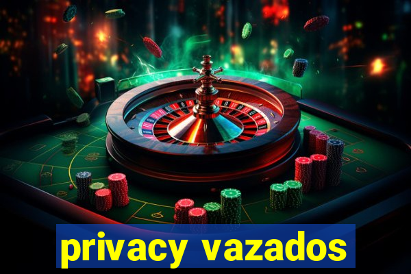 privacy vazados