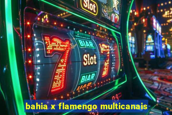bahia x flamengo multicanais