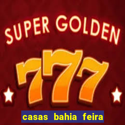 casas bahia feira de santana whatsapp
