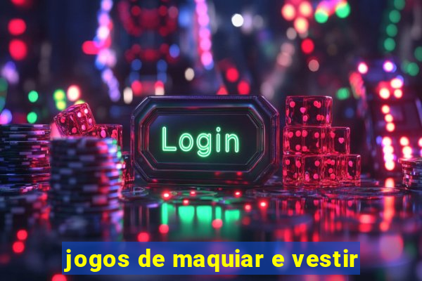 jogos de maquiar e vestir