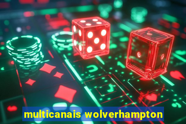 multicanais wolverhampton