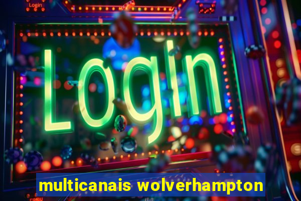 multicanais wolverhampton