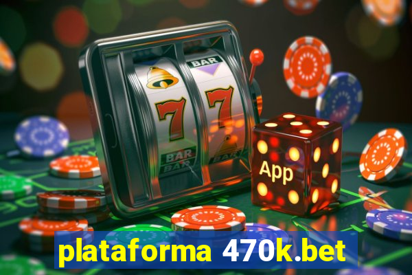 plataforma 470k.bet