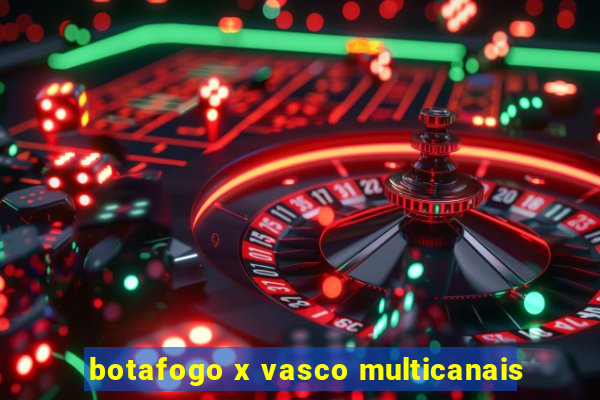 botafogo x vasco multicanais