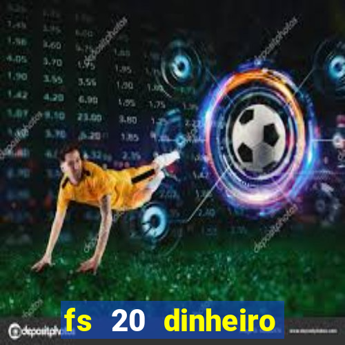 fs 20 dinheiro infinito download