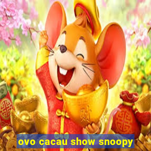 ovo cacau show snoopy