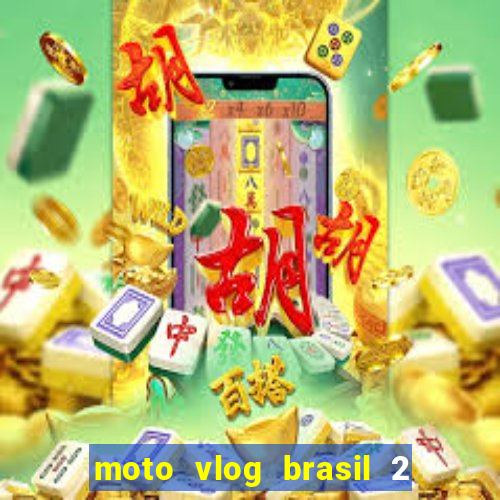 moto vlog brasil 2 dinheiro infinito