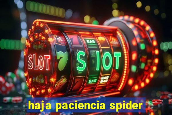 haja paciencia spider