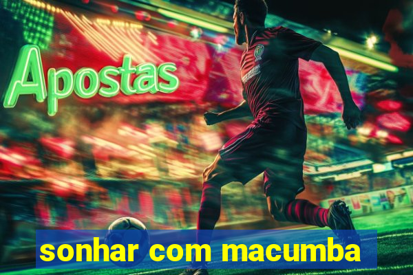 sonhar com macumba