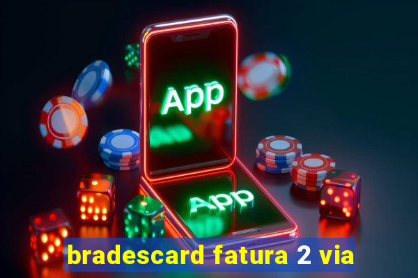 bradescard fatura 2 via