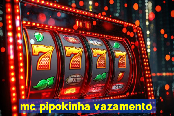 mc pipokinha vazamento