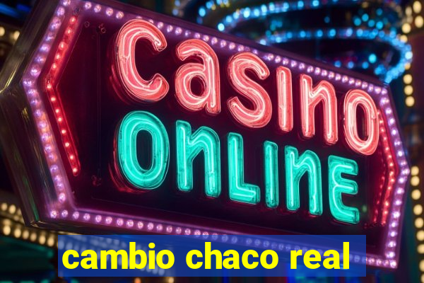 cambio chaco real