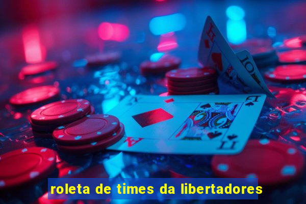 roleta de times da libertadores