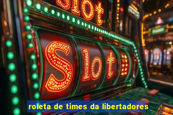 roleta de times da libertadores