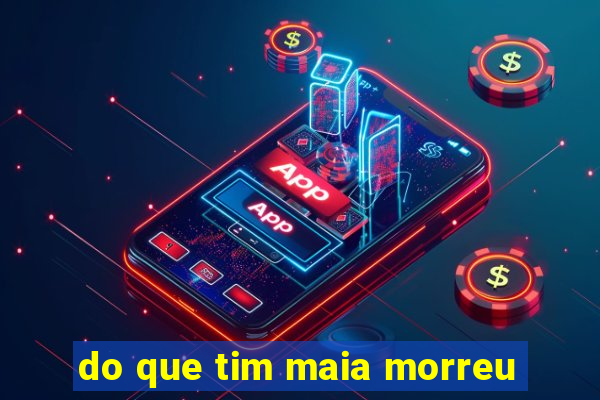 do que tim maia morreu