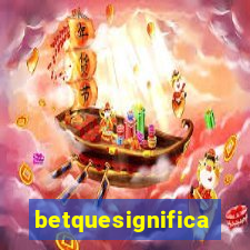 betquesignifica
