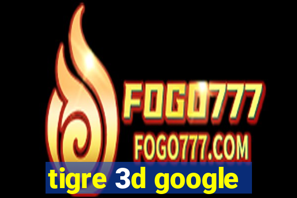 tigre 3d google