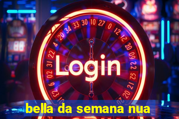 bella da semana nua