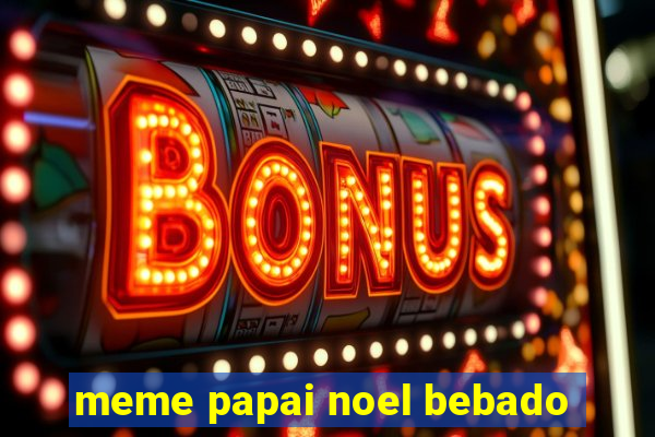 meme papai noel bebado