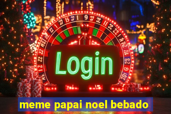 meme papai noel bebado