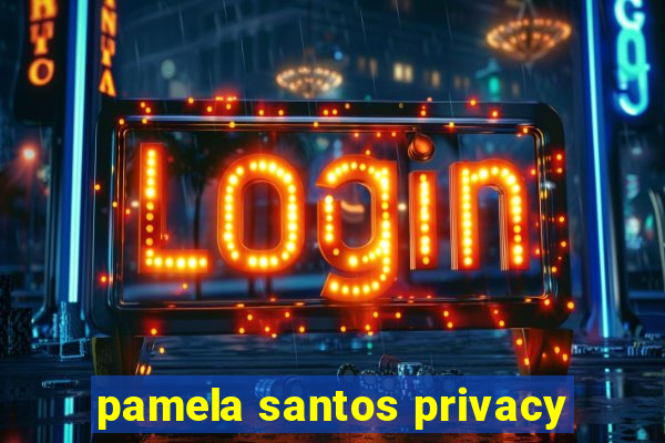 pamela santos privacy