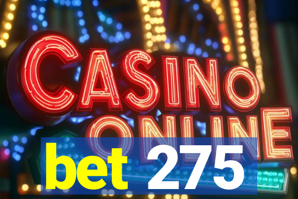 bet 275