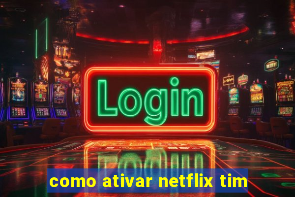 como ativar netflix tim