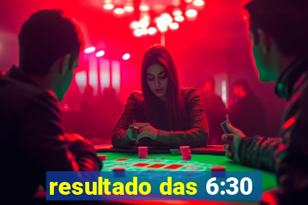 resultado das 6:30